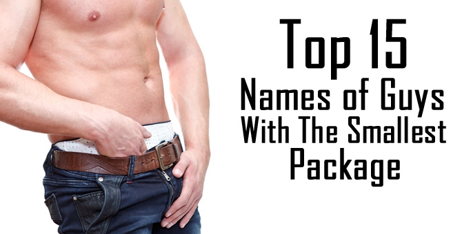 Top 15 Names Of Guys With The Smallest Packages